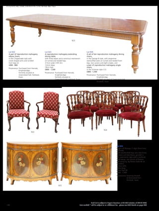 Lot 922
A pair of reproduction mahogany
elbow chairs,
in the Chippendale style with
crook-shaped arms and scrolled
front legs (2)
£400 - 800
Provenance: Purchased from Harrods,
Knightsbridge;
formerly situated at
Greenstead Hall, Halstead,
Essex.
Lot 923
A reproduction mahogany extending
dining table,
with three leaves and a wind-out mechanism
on turned and reeded legs,
313cm wide (10ft 3in)
122cm deep
79cm high
£800 - 1,500
Provenance: Purchased from Harrods,
Knightsbridge;
formerly situated at
Greenstead Hall, Halstead, Essex.
Lot 925
A pair of George III-style demilune
cabinets,
with crossbanded tops over two frieze
drawers and two doors, painted in
the neoclassical style with a sunburst,
husk swags, oval panels of flowers
and stringing, by Messrs Radcliffs of
Kelvedon,
115cm wide
50cm deep
87cm high (2)
£800 - 1,500
Provenance: Formerly situated
at Greenstead Hall,
Halstead, Essex.
925
922
924
923
Lot 924
A set of ten reproduction mahogany dining
chairs,
in the George III style, with serpentine
overstuffed seats on turned and reeded front
legs, two carvers and eight singles, and
a pair of reproduction mahogany single
chairs,
in the Victorian style (12)
£800 - 1,500
Provenance: Purchased from Harrods,
Knightsbridge;
formerly situated at Greenstead Hall,
Halstead, Essex.
190
Each lot is subject to Buyer’s Premium at 27.6% inclusive of VAT @ 20%
Lots marked * will be subject to an additional fee - please see ARR details on page 200
FURNITURE, FIRE, LIGHTING AND MORE 607-931
 