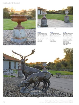 939
940
938
Lot 938
A large Regency-style
cast iron urn on stand,
20th century, of campana
form and raised on a
square section plinth base,
90cm diameter
125cm high
£600 - 800
Lot 939
A large bronze figure
group of a stag and a doe,
of recent manufacture,
raised on a naturalistic base,
140cm wide
90cm deep
150cm high
£1,500 - 2,000
Lot 940
A pair of cast iron urns,
19th century, possibly
The Handyside Foundry,
of campana form, each
with a band of moulded
decoration and dolphin
handles on composition
square plinths,
urns 77cm high
plinth 69cm high (2)
£500 - 800
196
Each lot is subject to Buyer’s Premium at 27.6% inclusive of VAT @ 20%
Lots marked * will be subject to an additional fee - please see ARR details on page 200
GARDEN AND STATUARY 932-947
 