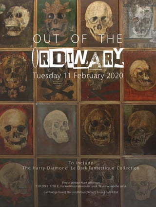 O U T O F T H E
To i n c l u d e
T h e H a r r y D i a m o n d ‘Le Dark Fantastique’ Collection
Tuesday 11 February 2020
Please contact Mark Wilkinson
T: 01279 817778 E: markwilkinson@sworder.co.uk W: www.sworder.co.uk
Cambridge Road | Stansted Mountfitchet | Essex | CM24 8GE
 