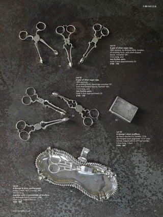 Lot 51
A pair of silver sugar nips,
18th century, by Richard Mills, London,
of scrolling form, with shell-shaped
bowls, initialled ‘AP’,
11cm long, and
two further pairs,
total 2.5ozt approximately (3)
£100 - 150
Lot 54
A George III silver snuffer stand,
maker’s mark ‘WT’, London 1853,
19.5cm long,
together with a matched pair of snuffers,
by Wilkes Booth(?), London 1796,
13cm long, total 8.4ozt (2)
£400 - 600
Lot 52
A pair of silver sugar nips,
18th century,
of scrolling form, the hinge initialled ‘EF’,
with shell-shaped bowls, marked ‘GN’,
11cm long, and
two further pairs,
total 3.2ozt approximately (3)
£100 - 150
Lot 53
A George I silver snuffbox,
by Pierre Harche (1), London 1716,
the hinged cover engraved ‘1717’ over
initials, edged with a stiff leaf border,
5.5cm long, 1.2ozt
£200 - 300
51
52
53
54
21www.sworder.co.uk
1-99 SILVER
 