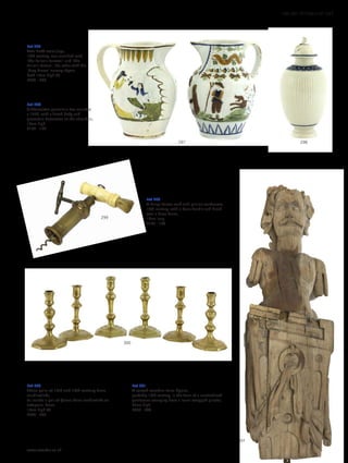 Lot 300
Three pairs of 17th and 18th century brass
candlesticks,
to include a pair of Queen Anne candlesticks on
octagonal bases,
18cm high (6)
£200 - 300
Lot 301
A carved wooden term figure,
probably 17th century, in the form of a mustachioed
gentleman emerging from a laurel-swagged pilaster,
85cm high
£200 - 400
Lot 297
Two Pratt ware jugs,
19th century, one moulded with
‘The Sailor’s Farewell’ and ‘The
Sailor’s Return’, the other with the
‘Grey Goose’ nursery rhyme,
both 16cm high (2)
£200 - 300
Lot 299
A Kings Screw rack and pinion corkscrew,
19th century, with a bone handle and brush
over a brass barrel,
19cm long
£120 - 180
Lot 298
A Worcester porcelain tea canister,
c.1770, with a fluted body and
geometric decoration to the shoulders,
16cm high
£100 - 150
301
300
299
298297
www.sworder.co.uk
100-301 WORKS OF ART
 