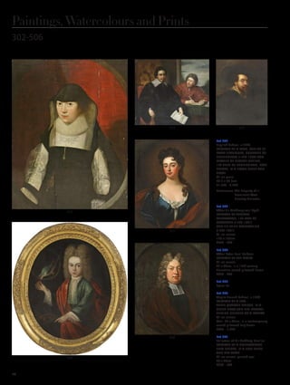 Paintings, Watercolours and Prints
302-506
Lot 302
English School, c.1620
PORTRAIT OF A LADY, SAID TO BE
MARY BEAUMONT, COUNTESS OF
BUCKINGHAM (1570-1632) AND
MOTHER OF GEORGE VILLIERS,
1ST DUKE OF BUCKINGHAM, HALF
LENGTH, IN A BLACK DRESS AND
COWL
Oil on panel
78.5 x 59.5cm
£1,500 - 2,000
Provenance: The Property of a
Prominent West
Country Collector.
Lot 303
After Sir Anthony van Dyck
PORTRAIT OF THOMAS
WENTWORTH, 1ST EARL OF
STRAFFORD (1593-1641)
AND SIR PHILIP MAINWARING
(1589-1661)
Oil on canvas
120 x 133cm
£500 - 700
Lot 304
After Peter Paul Rubens
PORTRAIT OF THE ARTIST
Oil on canvas
82 x 63cm, in a 19th century
Florentine carved giltwood frame
£400 - 600
Lot 305
Spare lot
Lot 306
Anglo-French School, c.1700
PORTRAIT OF A BOY,
THREE-QUARTER LENGTH, IN A
GREEN COAT AND RED MANTLE,
FEEDING CHERRIES TO A PARROT
Oil on canvas
Oval, 76 x 63cm, in a contemporary
carved giltwood Lely frame
£800 - 1,200
Lot 307
Follower of Sir Godfrey Kneller
PORTRAIT OF A NOBLEWOMAN,
BUST LENGTH, IN A BLUE DRESS
AND RED WRAP
Oil on canvas, painted oval
76 x 63cm
£300 - 500
308
307
306
304303
302
74
 