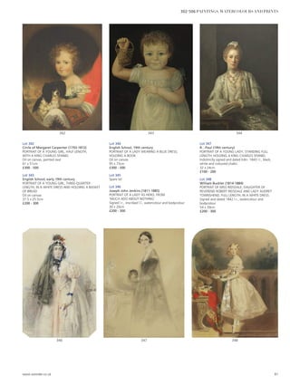 348347346
344343342
Lot 342
Circle of Margaret Carpenter (1793-1872)
PORTRAIT OF A YOUNG GIRL, HALF LENGTH,
WITH A KING CHARLES SPANIEL
Oil on canvas, painted oval
61 x 51cm
£300 - 500
Lot 343
English School, early 19th century
PORTRAIT OF A YOUNG GIRL, THREE-QUARTER
LENGTH, IN A WHITE DRESS AND HOLDING A BASKET
OF BREAD
Oil on canvas
37.5 x 25.5cm
£200 - 300
Lot 344
English School, 19th century
PORTRAIT OF A LADY WEARING A BLUE DRESS,
HOLDING A BOOK
Oil on canvas
95 x 73cm
£300 - 500
Lot 345
Spare lot
Lot 346
Joseph John Jenkins (1811-1885)
PORTRAIT OF A LADY AS HERO, FROM
‘MUCH ADO ABOUT NOTHING’
Signed l.r., inscribed l.l., watercolour and bodycolour
30 x 20cm
£200 - 300
Lot 347
R…Paul (19th century)
PORTRAIT OF A YOUNG LADY, STANDING FULL
LENGTH, HOLDING A KING CHARLES SPANIEL
Indistinctly signed and dated Edin. 1843 l.l., black,
white and coloured chalks
32 x 24cm
£100 - 200
Lot 348
William Buckler (1814-1884)
PORTRAIT OF MISS RIDSDALE, DAUGHTER OF
REVEREND ROBERT RIDSDALE AND LADY AUDREY
TOWNSHEND, FULL LENGTH, IN A WHITE DRESS
Signed and dated 1842 l.r., watercolour and
bodycolour
54 x 39cm
£200 - 300
www.sworder.co.uk 81
302-506 PAINTINGS, WATERCOLOURS AND PRINTS
 