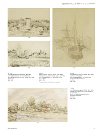 Lot 374
Johan Barthold Jongkind (Dutch, 1819-1891)
‘CAVALIER DEVISANT AVEC UN PROMENEUR’
With stamped signature and ‘THB.’ stamp, black chalk
10 x 14.5cm
£200 - 300
Lot 375
Johan Barthold Jongkind (Dutch, 1819-1891)
A DUTCH CANAL WITH A BARGE NEAR A WINDMILL
With stamped signature l.r., pencil, pen and ink
19.5 x 14.5cm
£200 - 300
Provenance: With David Grob Ltd., London.
Lot 376
Johan Barthold Jongkind (Dutch, 1819-1891)
‘VILLAGE AU PRINTEMPS’
With stamped signature, ‘THB.’ stamp and
dated ‘19 Mai 70’, black chalk
10 x 16cm
£200 - 300
Lot 377
Johan Barthold Jongkind (Dutch, 1819-1891)
A RIVER LANDSCAPE WITH FIGURES IN A BOAT
BY COTTAGES
Signed l.r., black chalk and watercolour
heightened with white
23 x 40cm
£500 - 800
376
377
375
374
www.sworder.co.uk 87
302-506 PAINTINGS, WATERCOLOURS AND PRINTS
 