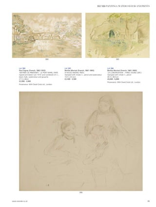 Lot 384
Paul Signac (French, 1863-1935)
‘MATINEE DE PRINTEMPS’ - LE PONT MARIE, PARIS
Signed and dated ‘Juin 1910’ and numbered 23 l.r.,
black chalk, watercolour and gouache
27.5 x 40cm
£2,000 - 3,000
Provenance: With David Grob Ltd., London.
Lot 385
Berthe Morisot (French, 1841-1895)
A HOUSE AMONG TREES
Stamped with initials l.r., pencil and watercolour
19.5 x 25.5cm
£2,500 - 3,500
Lot 386
Berthe Morisot (French, 1841-1895)
‘LA CONVERSATION’ - THREE YOUNG GIRLS
Stamped with initials l.l., pencil
40.5 x 48.5cm
£4,000 - 6,000
Provenance: With David Grob Ltd., London.
386
385384
www.sworder.co.uk 89
302-506 PAINTINGS, WATERCOLOURS AND PRINTS
 