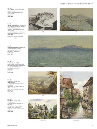 Lot 390
Allan McNab (American, b.1901)
‘MONTE CARLO’
Etching, signed and dated 1927,
edition 49/75
34 x 40cm
£300 - 400
Lot 391
Samuel Woodforde RA (1763-1817)
THE CONVENT OF GROTTA FERRATA,
ANCIENT TUSCULUM, ITALY
Signed l.r., pencil and watercolour
25.5 x 37.5cm
A study for the picture exhibited at
the Royal Academy in 1805 (no 217).
£200 - 300
Provenance: William Drummond,
London.
Lot 392
Albert Goodwin RWS (1845-1932)
‘MEDITERRANEAN ISLANDS’
Signed and dated 1875 l.r.,
inscribed l.l., watercolour
9 x 17.4cm
£300 - 500
Lot 393
English School, c.1850
AN EXTENSIVE RIVER LANDSCAPE,
SRI LANKA, WITH TWO EUROPEANS
IN THE FOREGROUND, ONE
HOLDING A TELESCOPE
Watercolour
21.5 x 27cm
£250 - 350
Lot 394
Eliza Ridley Sandys (late
19th century)
A GROUP OF NINETEEN VIEWS IN
NORMANDY
All inscribed and dated June to July
1891, watercolour
24 x 17cm and smaller, in thirteen
mounts (13)
£300 - 500
Lot 395
Eliza Ridley Sandys (late
19th century)
A GROUP OF TWELVE VIEWS IN
BRITTANY
All inscribed and dated May to
October 1884, watercolour
all approx. 17 x 24.5cm, in twelve
mounts (12)
£300 - 500
395 part lot 394 part lot
393
392
391390
www.sworder.co.uk 91
302-506 PAINTINGS, WATERCOLOURS AND PRINTS
 