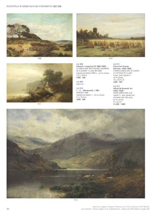 Lot 408
Edward J Lingwood (fl.1884-1904)
A LANDSCAPE WITH FIGURES WORKING
IN A QUARRY, A LAKE BEYOND
Signed and dated 1898 l.r., oil on canvas
122 x 183cm
£300 - 500
Lot 409
Spare lot
Lot 410
J… C… Macdonald, c.1881
HARVEST TIME
Signed and dated l.r., oil on canvas
51 x 76.5cm
£400 - 600
Lot 411
Franz Emil Krause
(German, 1836-1900)
A RIVER LANDSCAPE AT SUNSET;
A COTTAGE BY A LAKE
A pair, both signed l.l.,
oil on board
16 x 25cm (2)
£300 - 500
Lot 412
Alfred de Breanski Snr
(1852-1928)
‘NEAR ARROCHAR, N.B.’
Signed l.l., also signed and
inscribed with title verso,
oil on canvas
41 x 61cm
£1,200 - 1,800
412
411
410408
94
Each lot is subject to Buyer’s Premium at 27.6% inclusive of VAT @ 20%
Lots marked * will be subject to an additional fee - please see ARR details on page 200
PAINTINGS, WATERCOLOURS AND PRINTS 302-506
 