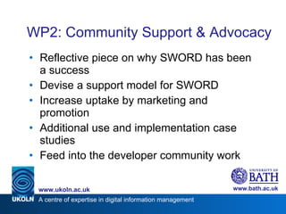 WP2: Community Support & Advocacy <ul><li>Reflective piece on why SWORD has been a success </li></ul><ul><li>Devise a supp...