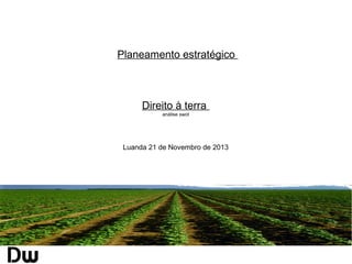 Planeamento estratégico

Direito à terra
análise swot

Luanda 21 de Novembro de 2013

 
