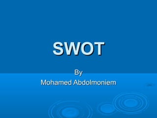 SWOT
By
Mohamed Abdolmoniem

 