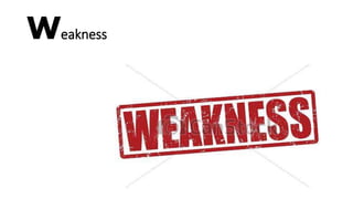 Weakness 
 