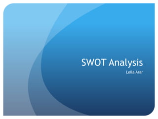 SWOT Analysis
Leila Arar
 