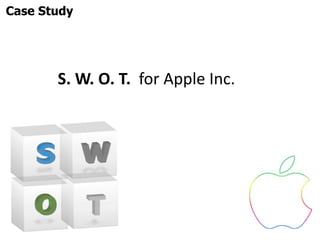 S. W. O. T. for Apple Inc.
Case Study
 