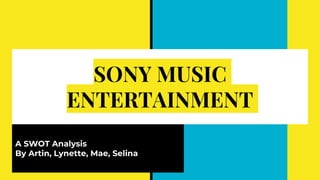 SONY MUSIC
ENTERTAINMENT
A SWOT Analysis
By Artin, Lynette, Mae, Selina
 