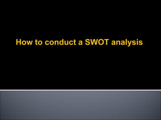 How to conduct a SWOT analysis
 