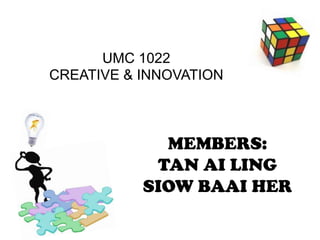 UMC 1022CREATIVE & INNOVATION MEMBERS:TAN AI LINGSIOW BAAI HER 