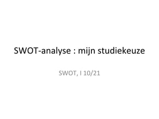 SWOT-analyse : mijn studiekeuze SWOT, I 10/21 