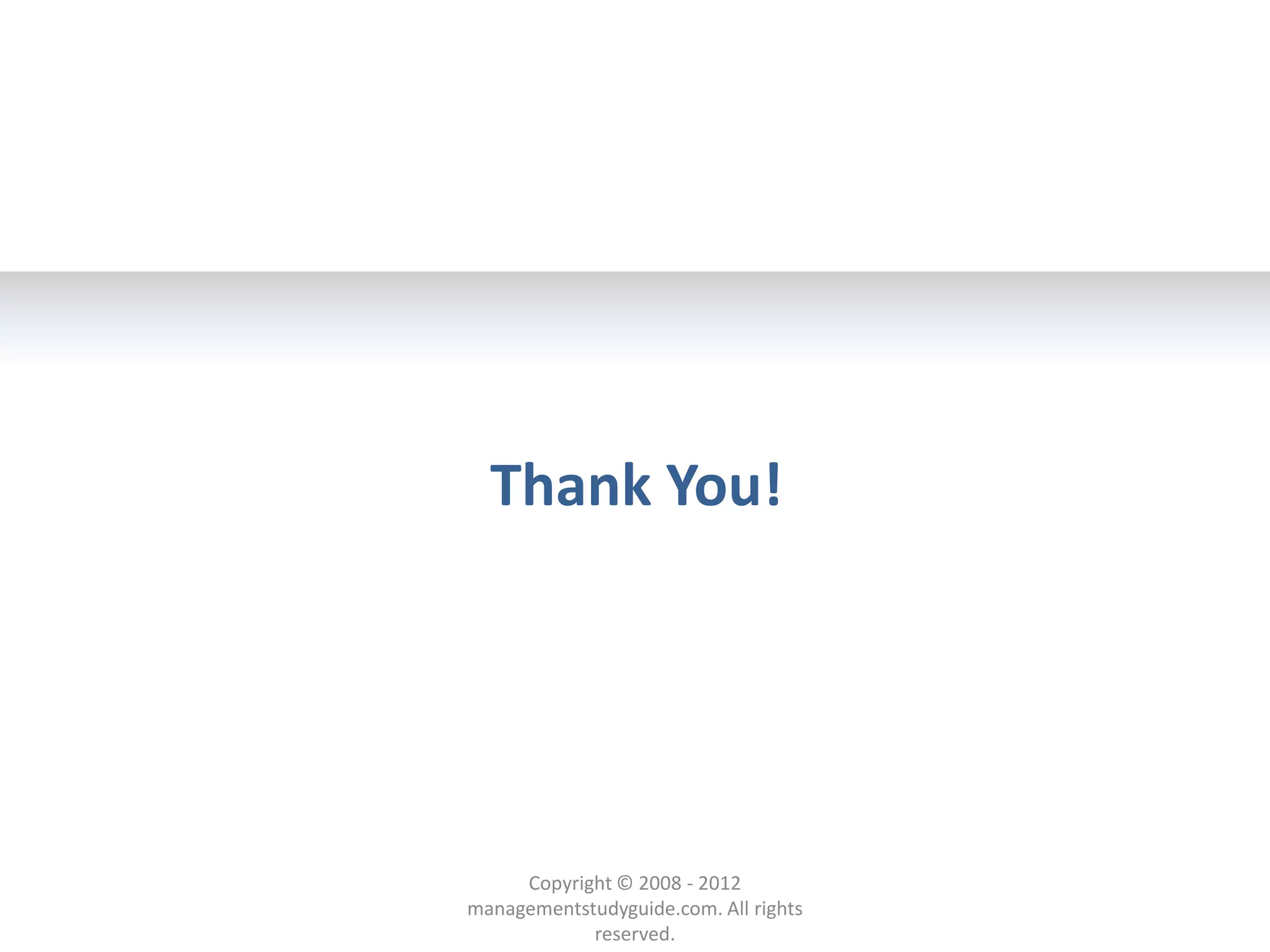 Thank You!




     Copyright © 2008 - 2012
managementstudyguide.com. All rights
            reserved.
 