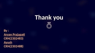 Thank you

By :
Aryan Prajapati
CRN(2302483)
Ayush
CRN(2302488)
 