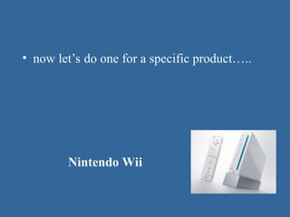 • now let’s do one for a specific product…..
Nintendo Wii
 