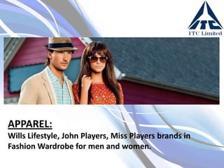 APPAREL:
Wills Lifestyle, John Players, Miss Players brands in
Fashion Wardrobe for men and women.

 