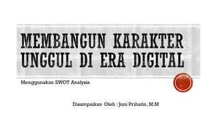 Menggunakan SWOT Analysis
Disampaikan Oleh : Joni Prihatin, M.M
 