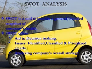 SWOT   ANALYSIS SWOT is a tool to provide a general/detailed snapshot of  company’s health. SWOT offers Aid to Decision making. Issues: Identified,Classified & Prioritized clearly. Analyzing company’s overall strategy 