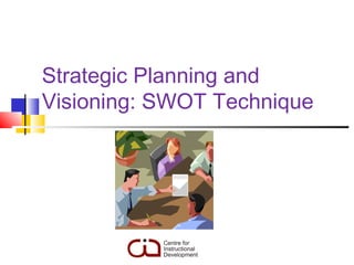 Strategic Planning and
Visioning: SWOT Technique
 