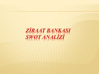 ZİRAAT BANKASI 
SWOT ANALİZİ 
 