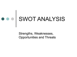 SWOT ANALYSIS Strengths, Weaknesses, Opportunities and Threats 