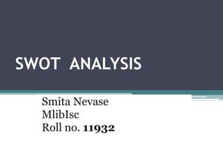 SWOT  ANALYSIS            Smita Nevase MlibIsc  Roll no. 11932 