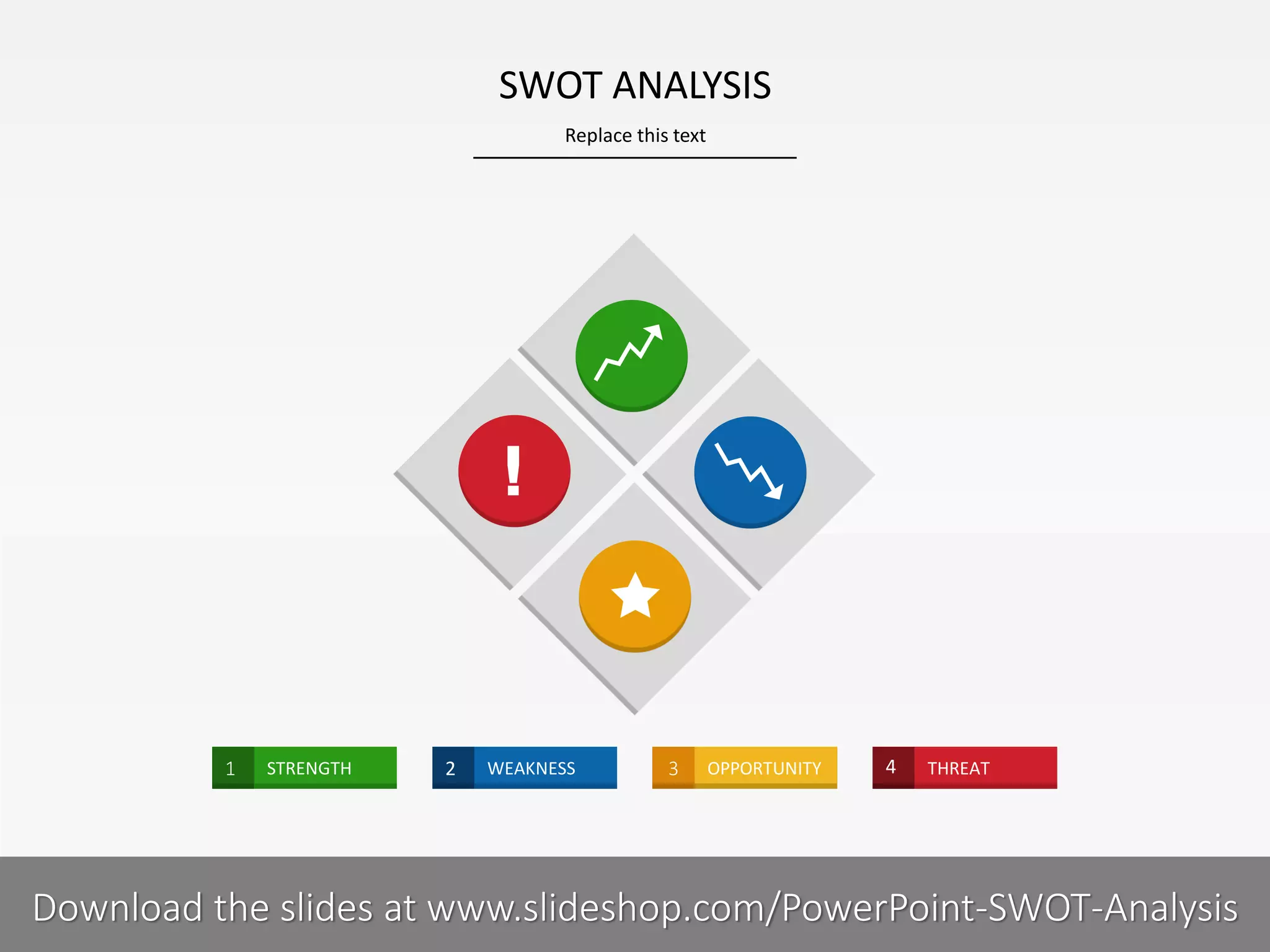 Replace this text
6 I
SWOT ANALYSIS
PRESENTER NAMECOMPANY NAME
2 WEAKNESS 4 THREAT3 OPPORTUNITY1 STRENGTH
Download the slides at www.slideshop.com/PowerPoint-SWOT-Analysis
 