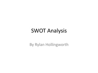 SWOT Analysis
By Rylan Hollingworth
 