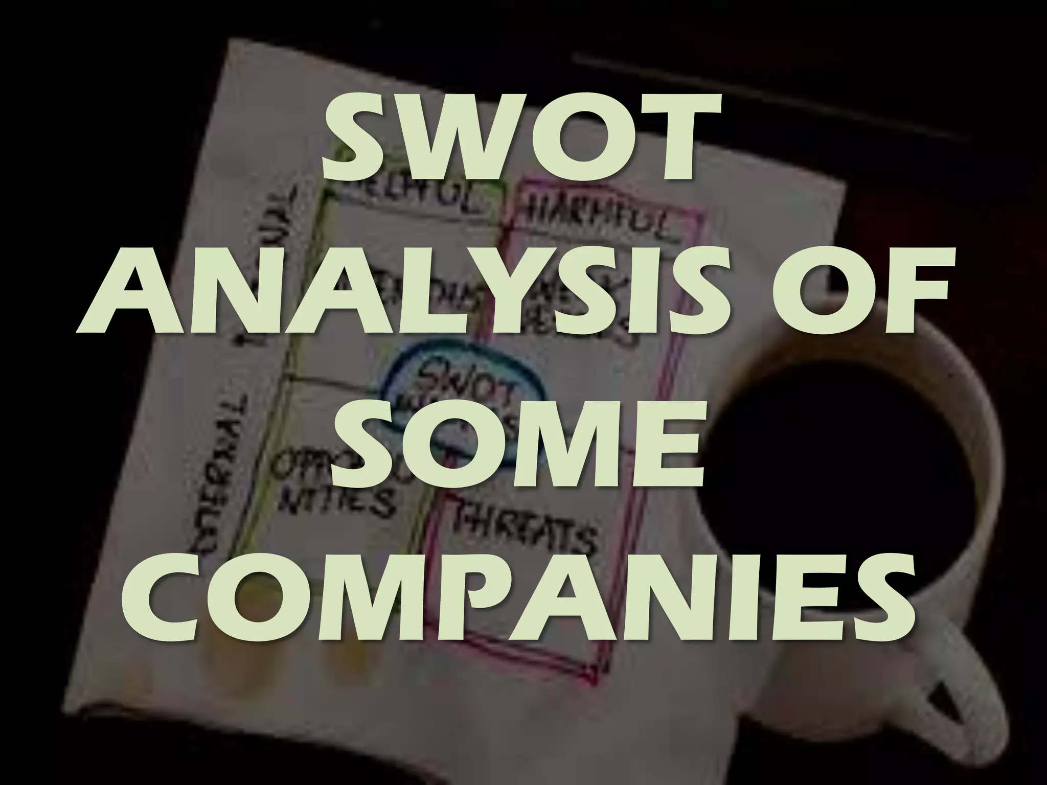 SWOT
ANALYSIS OF
SOME
COMPANIES
 