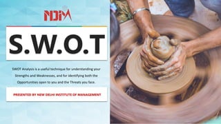 S.W.O.T
PRESENTED BY NEW DELHI INSTITUTE OF MANAGEMENT
SWOT Analysis is a useful technique for understanding your
Strengths and Weaknesses, and for identifying both the
Opportunities open to you and the Threats you face.
 