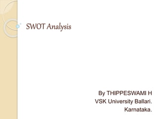 SWOT Analysis
By THIPPESWAMI H
VSK University Ballari.
Karnataka.
 