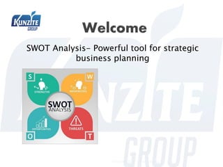 SWOT Analysis- Powerful tool for strategic
business planning
PPT.KUNZITE.13 Version 00.2021
 