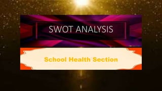 SWOT ANALYSIS
School Health Section
 