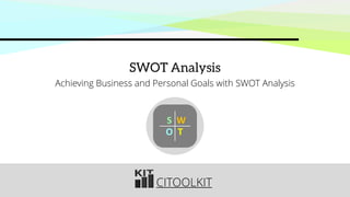 CITOOLKIT
SWOT Analysis
Achieving Business and Personal Goals with SWOT Analysis
S W
O T
 