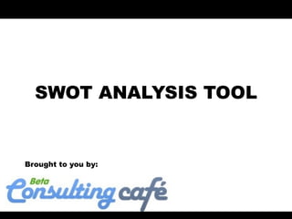 SWOT ANALYSIS TOOL


Brought to you by:
 