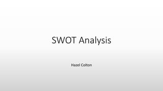 SWOT Analysis
Hazel Colton
 