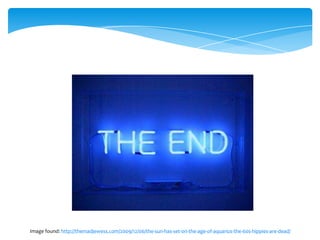 Image found: http://themadjewess.com/2009/12/06/the-sun-has-set-on-the-age-of-aquarius-the-60s-hippies-are-dead/
 