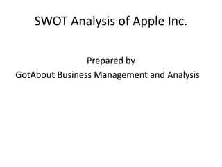 SWOT Analysis of Apple Inc.
Prepared by
GotAbout Business Management and Analysis
 