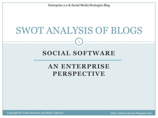 SoCialsoftware An Enterprise perspective SWOT ANALYSIS OF BLOGS 1 Copyright by Tobias Brenner and MilosVujnovic 