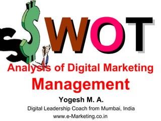 WWOOTTAnalysis of Digital Marketing
Management
Yogesh M. A.
Digital Leadership Trainer from Mumbai, India
www.BrandYouYear.com
 