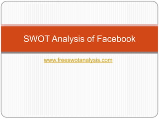SWOT Analysis of Facebook

    www.freeswotanalysis.com
 