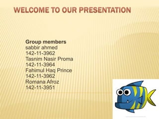 Group members
sabbir ahmed
142-11-3962
Tasnim Nasir Proma
142-11-3964
Fahimul Haq Prince
142-11-3962
Romana Afroz
142-11-3951
 
