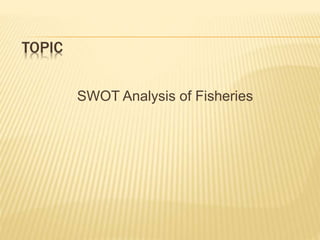 SWOT Analysis of Fisheries | PPTX