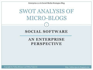 SoCialsoftware An Enterprise perspective SWOT ANALYSIS OF MICRO-BLOGS 1 Copyright by Tobias Brenner and MilosVujnovic 