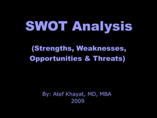 SWOT Analysis (Strengths, Weaknesses, Opportunities & Threats)   By: Atef Khayat, MD, MBA  2009 